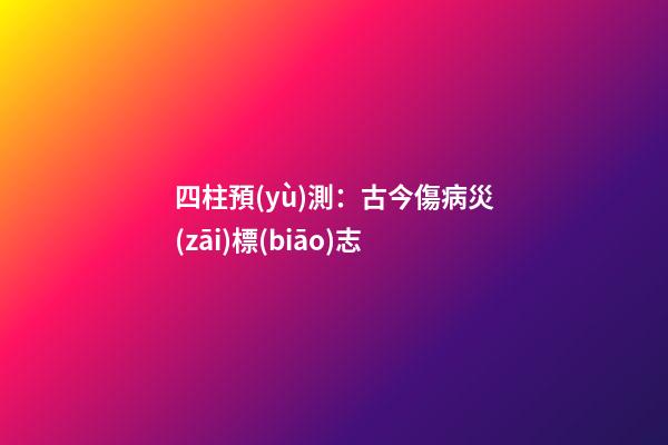 四柱預(yù)測：古今傷病災(zāi)標(biāo)志