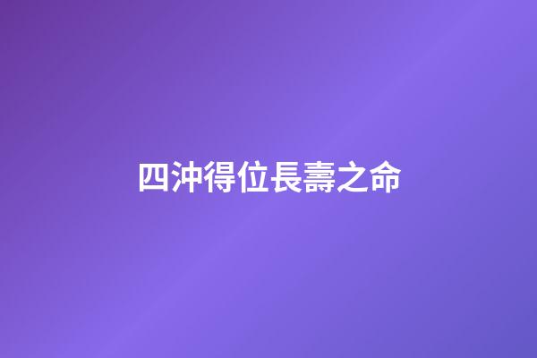 四沖得位長壽之命