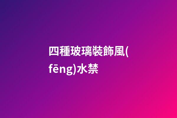 四種玻璃裝飾風(fēng)水禁