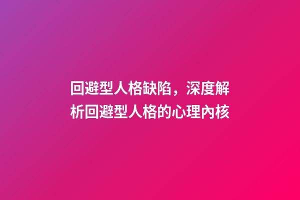 回避型人格缺陷，深度解析回避型人格的心理內核-第1張-觀點-玄機派