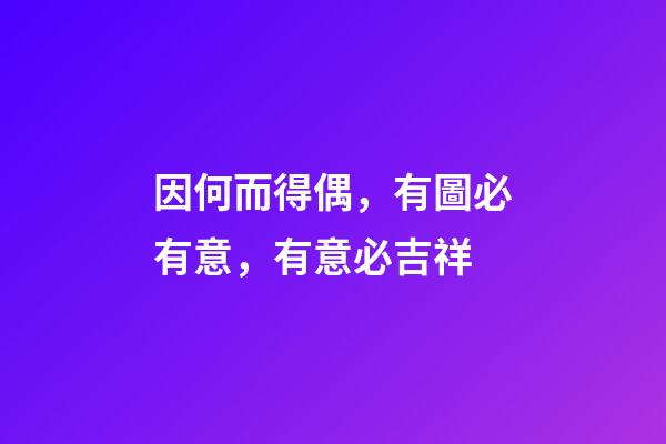 因何而得偶，有圖必有意，有意必吉祥-第1張-觀點(diǎn)-玄機(jī)派