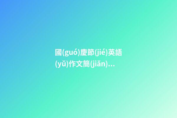 國(guó)慶節(jié)英語(yǔ)作文簡(jiǎn)短5句，用色彩致敬國(guó)慶!為祖國(guó)的生日畫張英文手報(bào)吧長(zhǎng)假作業(yè)企劃創(chuàng)意2-第1張-觀點(diǎn)-玄機(jī)派