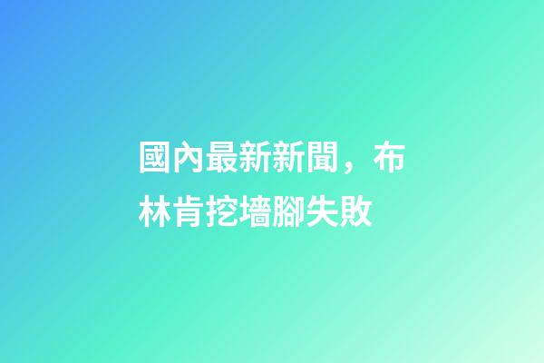 國內最新新聞，布林肯挖墻腳失敗-第1張-觀點-玄機派