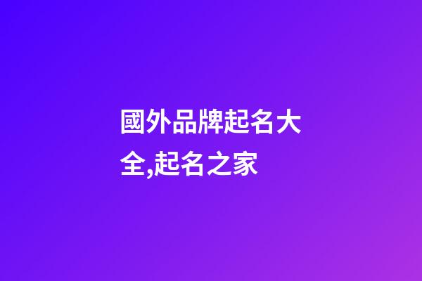 國外品牌起名大全,起名之家-第1張-商標起名-玄機派