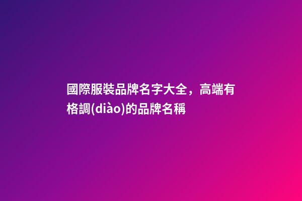 國際服裝品牌名字大全，高端有格調(diào)的品牌名稱