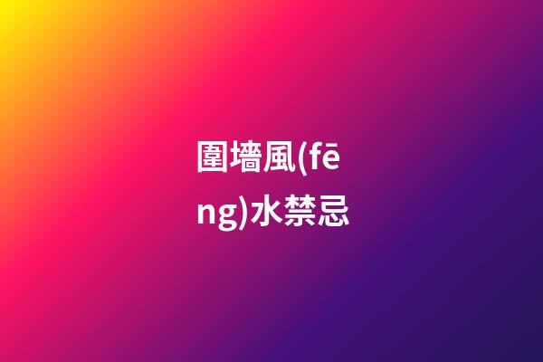 圍墻風(fēng)水禁忌