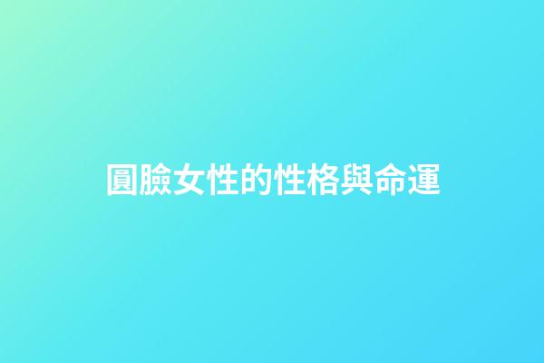 圓臉女性的性格與命運