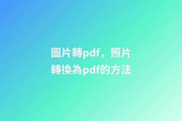 圖片轉pdf，照片轉換為pdf的方法-第1張-觀點-玄機派