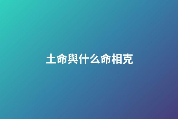 土命與什么命相克?
