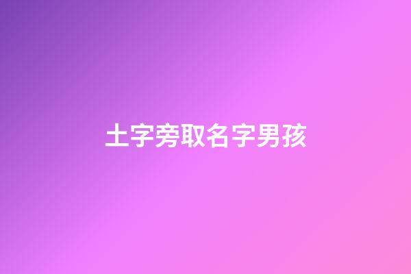 土字旁取名字男孩(土字旁取名字男孩2023年)-第1張-男孩起名-玄機(jī)派