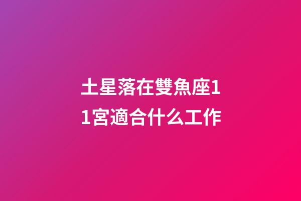 土星落在雙魚座11宮適合什么工作-第1張-星座運勢-玄機派