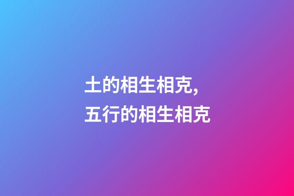 土的相生相克,五行的相生相克-第1張-觀點-玄機派