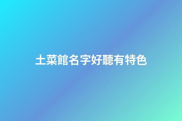 土菜館名字好聽有特色
