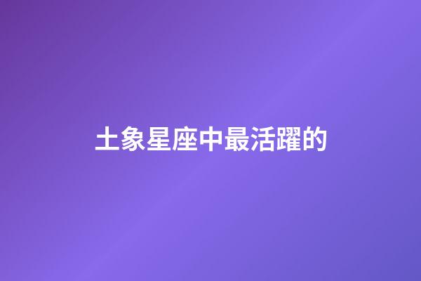 土象星座中最活躍的-第1張-星座運勢-玄機派