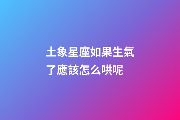 土象星座如果生氣了應該怎么哄呢-第1張-星座運勢-玄機派