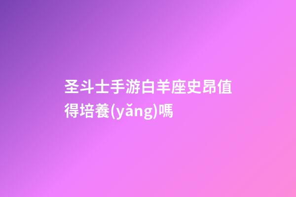 圣斗士手游白羊座史昂值得培養(yǎng)嗎-第1張-星座運(yùn)勢(shì)-玄機(jī)派