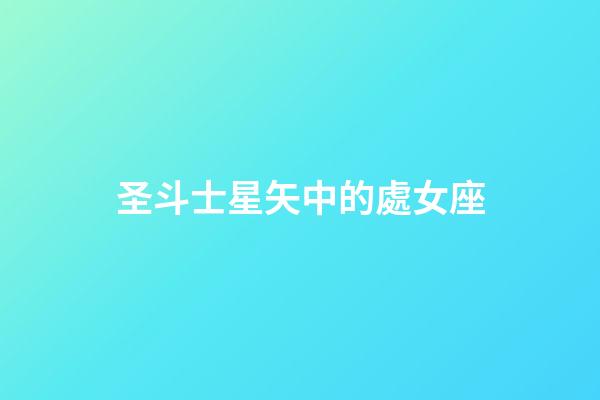 圣斗士星矢中的處女座-第1張-星座運勢-玄機派