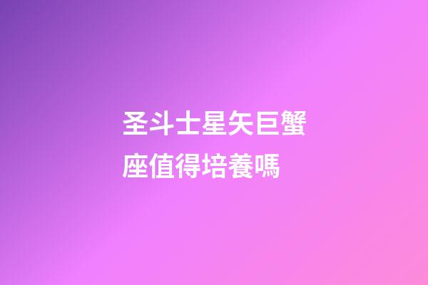 圣斗士星矢巨蟹座值得培養嗎-第1張-星座運勢-玄機派