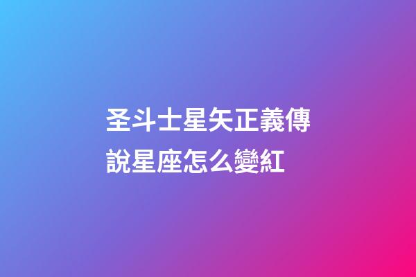 圣斗士星矢正義傳說星座怎么變紅-第1張-星座運勢-玄機派