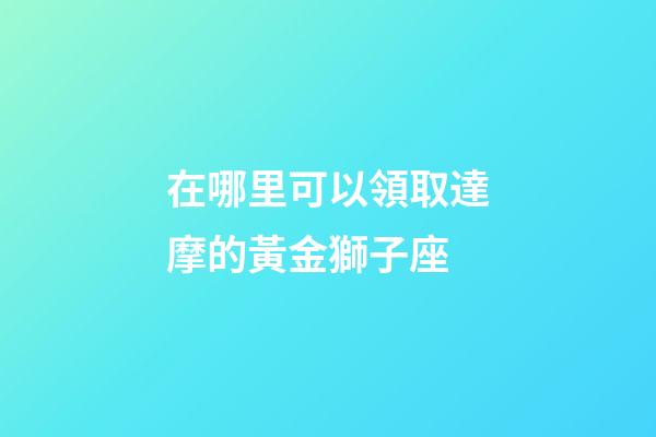 在哪里可以領取達摩的黃金獅子座-第1張-星座運勢-玄機派