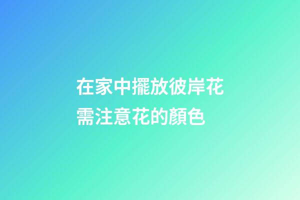 在家中擺放彼岸花需注意花的顏色