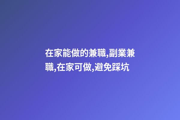 在家能做的兼職,副業兼職,在家可做,避免踩坑-第1張-觀點-玄機派