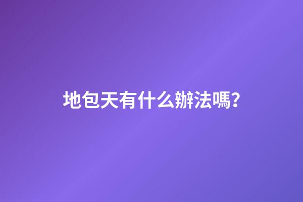 地包天有什么辦法嗎？