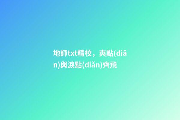 地師txt精校，爽點(diǎn)與淚點(diǎn)齊飛-第1張-觀點(diǎn)-玄機(jī)派