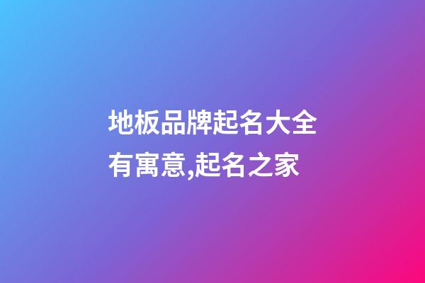 地板品牌起名大全有寓意,起名之家-第1張-商標起名-玄機派