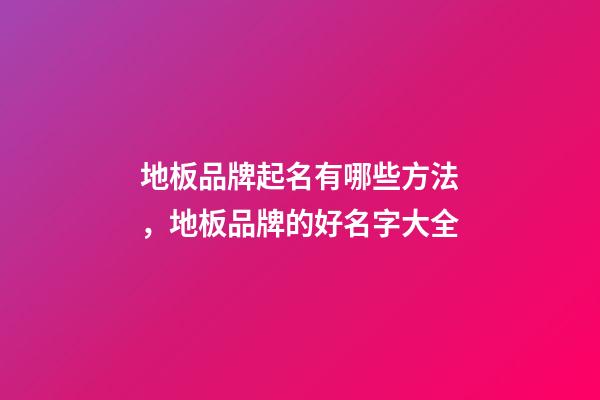 地板品牌起名有哪些方法，地板品牌的好名字大全-第1張-商標起名-玄機派
