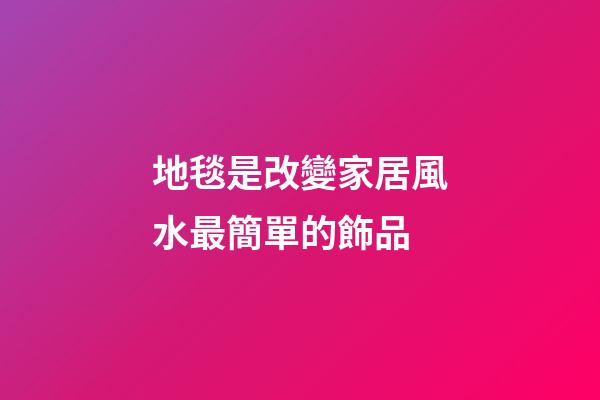 地毯是改變家居風水最簡單的飾品