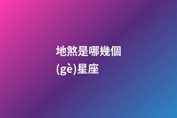 地煞是哪幾個(gè)星座-第1張-星座運(yùn)勢(shì)-玄機(jī)派