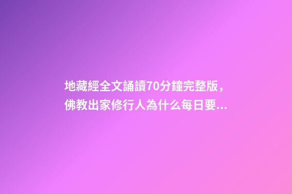 地藏經全文誦讀70分鐘完整版，佛教出家修行人為什么每日要誦經持咒念佛號-第1張-觀點-玄機派