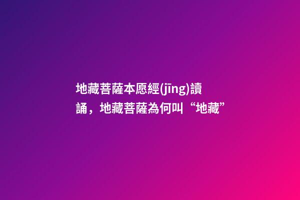 地藏菩薩本愿經(jīng)讀誦，地藏菩薩為何叫“地藏”-第1張-觀點(diǎn)-玄機(jī)派