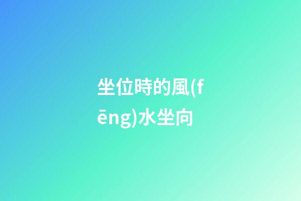 坐位時的風(fēng)水坐向