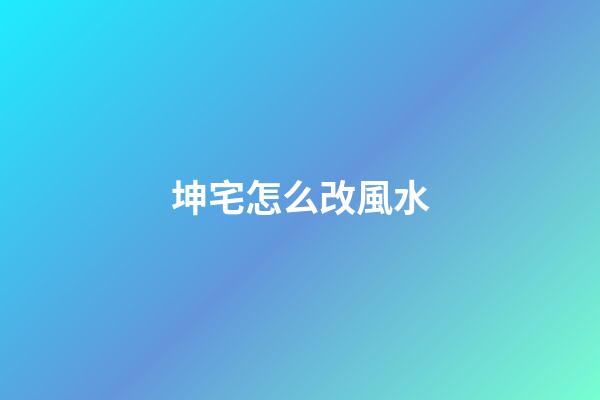 坤宅怎么改風水