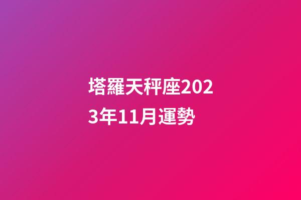 塔羅天秤座2023年11月運勢-第1張-星座運勢-玄機派