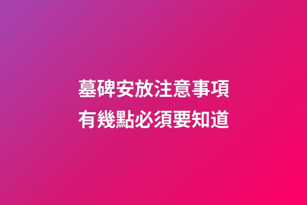 墓碑安放注意事項有幾點必須要知道