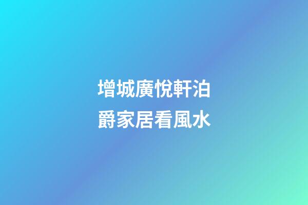 增城廣悅軒泊爵家居看風水
