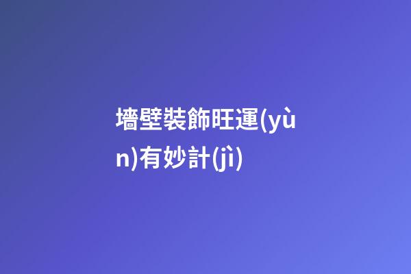 墻壁裝飾旺運(yùn)有妙計(jì)