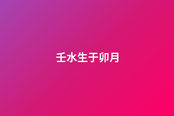 壬水生于卯月