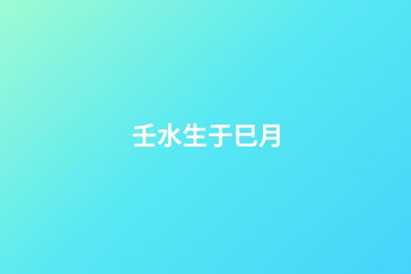 壬水生于巳月