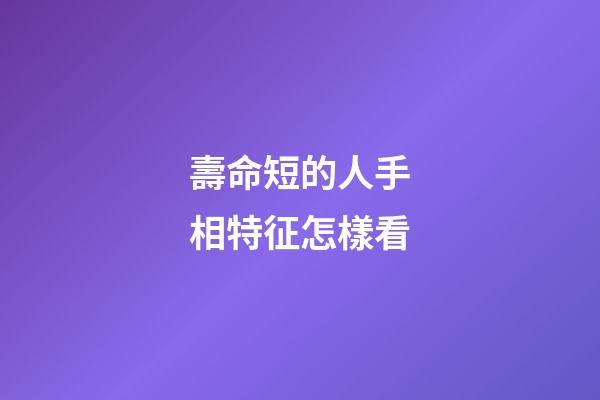 壽命短的人手相特征怎樣看