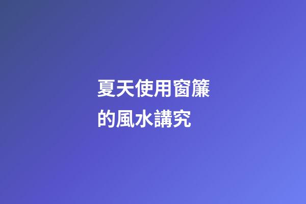 夏天使用窗簾的風水講究