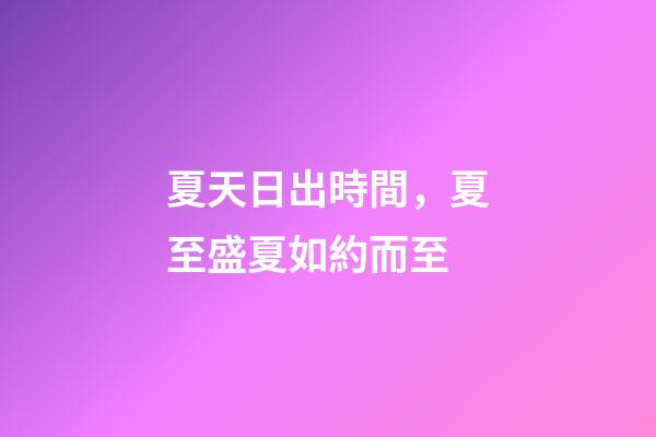 夏天日出時間，夏至盛夏如約而至-第1張-觀點-玄機派