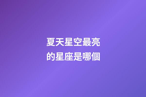 夏天星空最亮的星座是哪個-第1張-星座運勢-玄機派