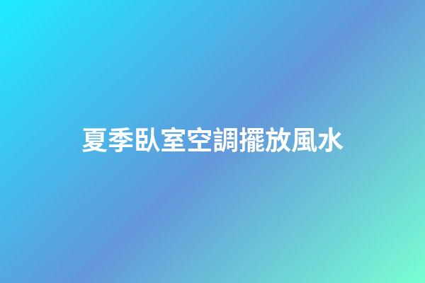 夏季臥室空調擺放風水