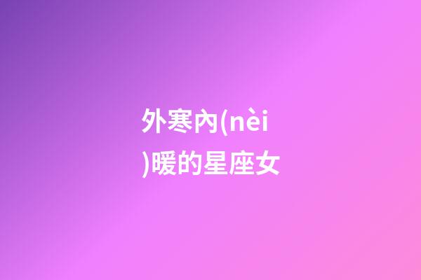 外寒內(nèi)暖的星座女-第1張-星座運勢-玄機派