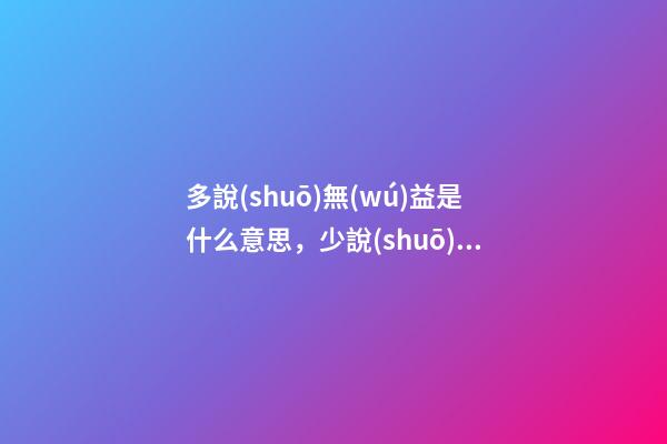 多說(shuō)無(wú)益是什么意思，少說(shuō)這三種話-第1張-觀點(diǎn)-玄機(jī)派