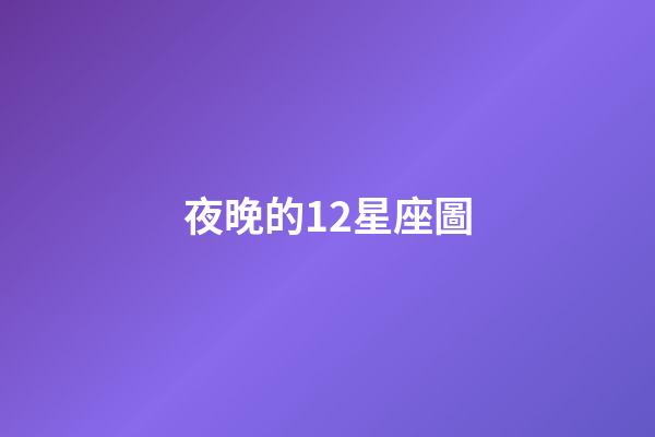 夜晚的12星座圖-第1張-星座運勢-玄機派